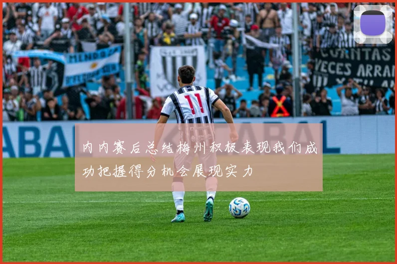 内内赛后总结梅州积极表现我们成功把握得分机会展现实力