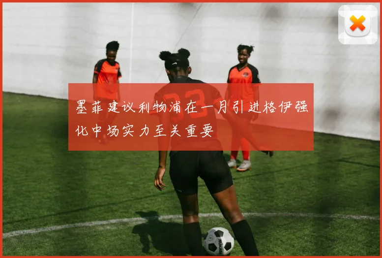 墨菲建议利物浦在一月引进格伊强化中场实力至关重要
